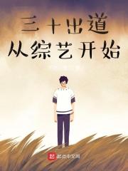 三十出道从综艺开始 聚合中文网
